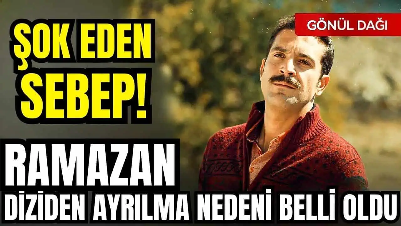 Gönül Dağı Dizisinde Ramazan Karakterinin Ayrılığı: Detaylar ve Sebepler