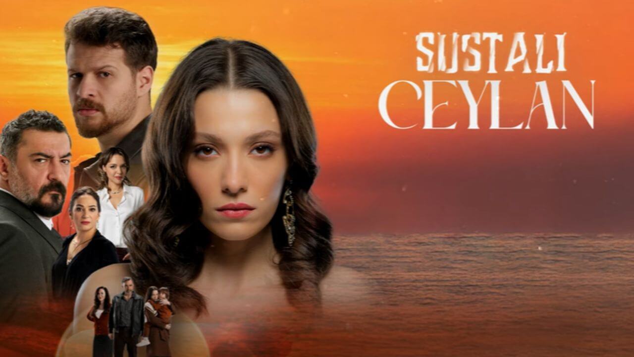Sustalı Ceylan Dizisi Ne Zaman Final Yapacak ve 2. Sezon Devam Edecek mi?